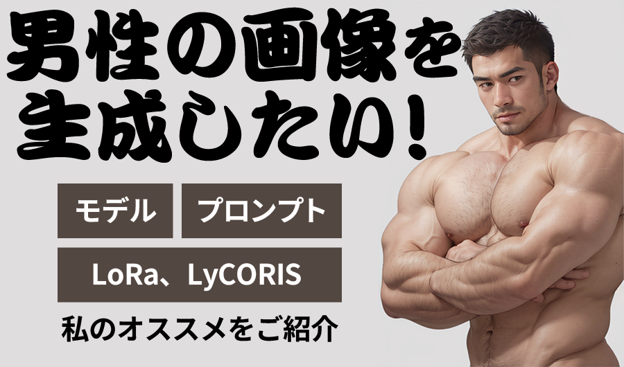 男性を生成する際のおすすめモデル、LoRa、LyCORISプロンプト（呪文）【stable diffusion】